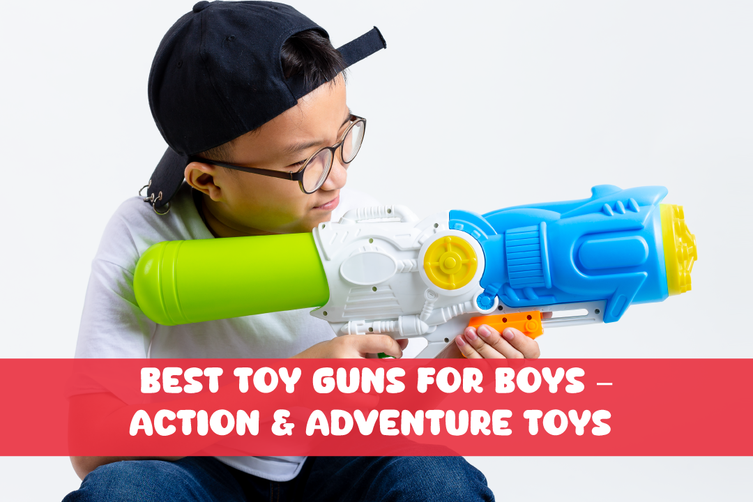 You are currently viewing Best Toy Guns for Boys – Action & Adventure Toys