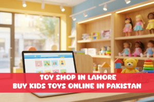Read more about the article Toy Shop in Lahore – Buy Kids Toys Online in Pakistan
